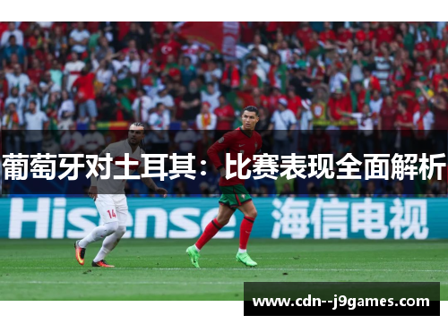 葡萄牙对土耳其:比赛表现全面解析 葡萄牙对土耳其:比赛表现全面解析