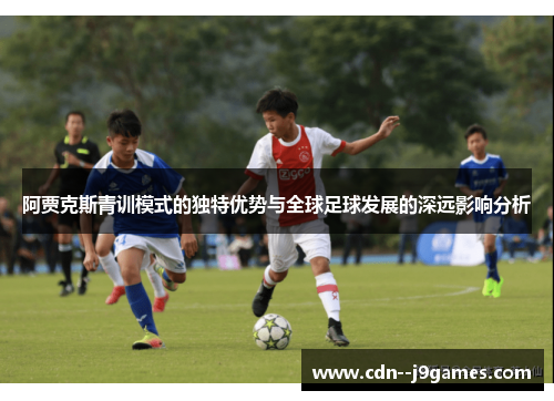 阿贾克斯青训模式的独特优势与全球足球发展的深远影响分析