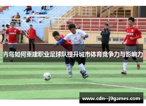 青岛如何重建职业足球队提升城市体育竞争力与影响力