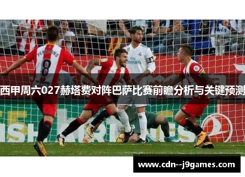 西甲周六027赫塔费对阵巴萨比赛前瞻分析与关键预测
