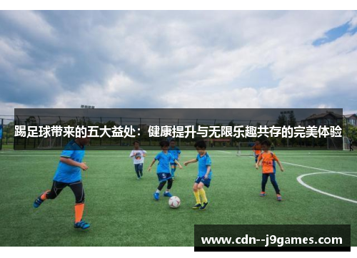 踢足球带来的五大益处：健康提升与无限乐趣共存的完美体验