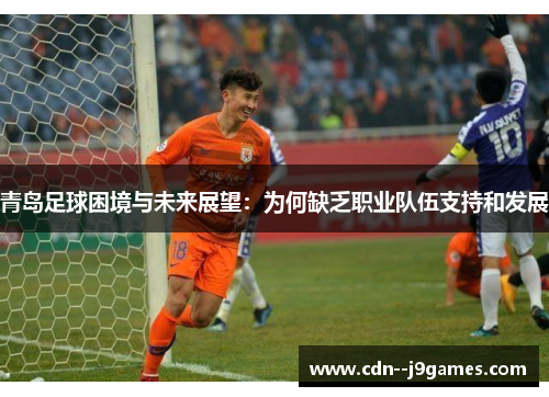 青岛足球困境与未来展望：为何缺乏职业队伍支持和发展