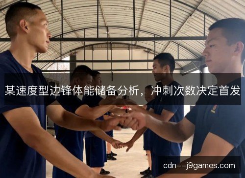 某速度型边锋体能储备分析，冲刺次数决定首发